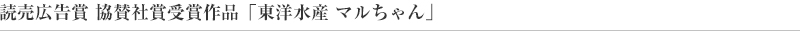 読売広告賞 協賛社賞受賞作品「マルちゃん」 